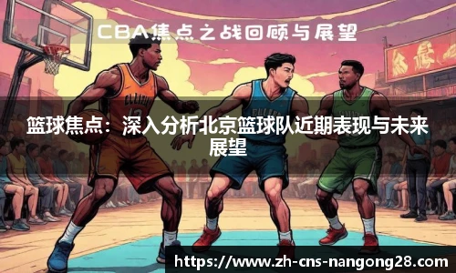 篮球焦点:深入分析北京篮球队近期表现与未来展望