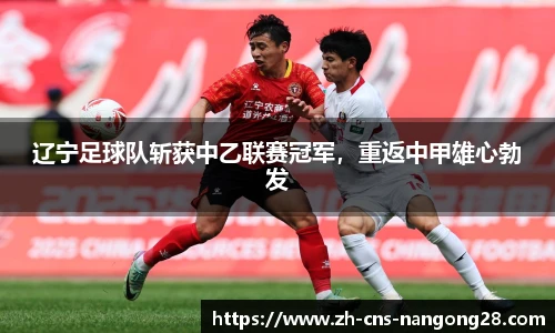 辽宁足球队斩获中乙联赛冠军,重返中甲雄心勃发