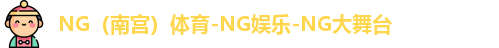 NG（南宫）体育-NG娱乐-NG大舞台